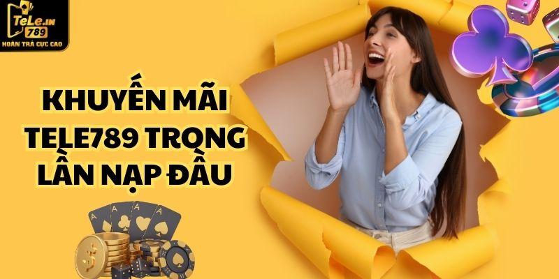 Khuyến mãi Tele789 trong lần nạp đầu